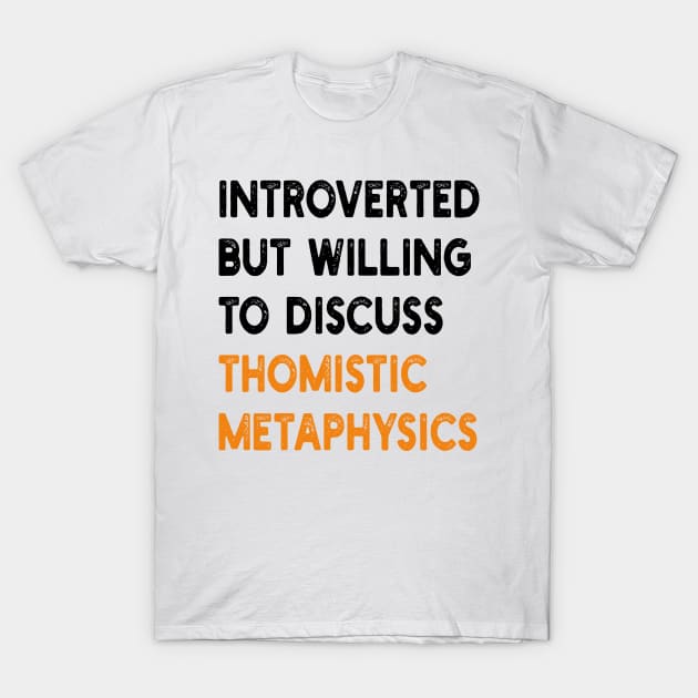 introverted but willing to discuss thomistic metaphysics T-Shirt by mdr design